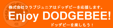 ドッヂビーを楽しもう！ Enjoy DODGEBEE!　株式会社クラブジュニアはドッヂビーを応援します。